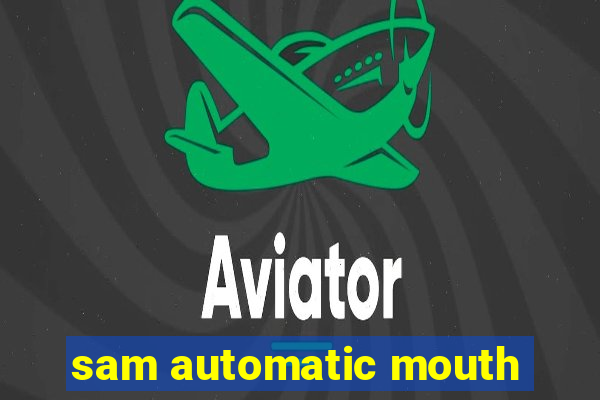 sam automatic mouth
